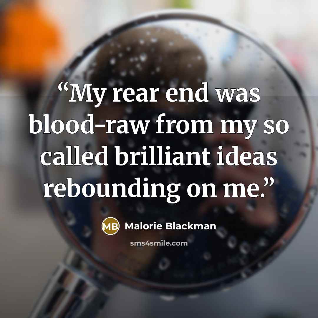 “My rear end was blood-raw from my so called brilliant ideas rebounding on me.” quote by Malorie Blackman