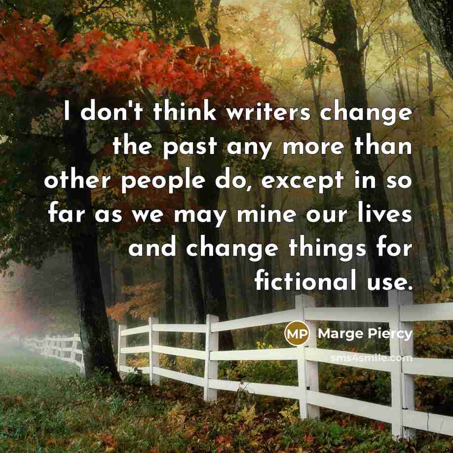 “I don't think writers change the past any more than…” quote by Marge Piercy