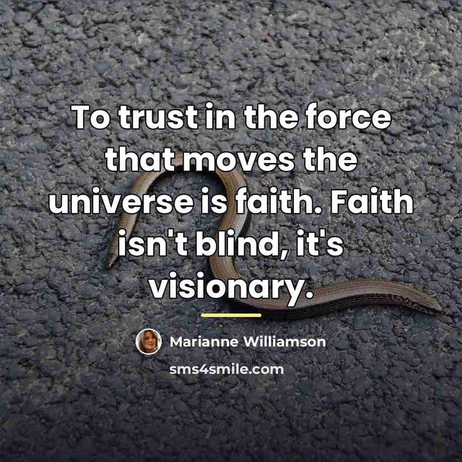 “To trust in the force that moves the universe is…” quote by Marianne Williamson