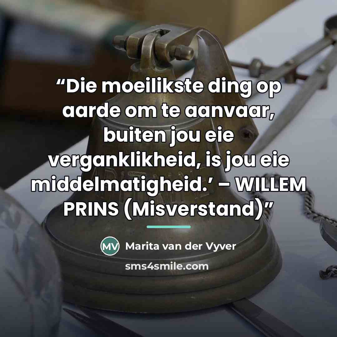 “Die moeilikste ding op aarde om te aanvaar, buiten jou eie verganklikheid, is jou eie middelmatigheid.’ – WILLEM PRINS (Misverstand)” quote by Marita van der Vyver