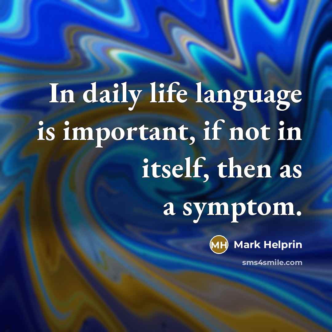 “In daily life language is important, if not in itself,…” quote by Mark Helprin
