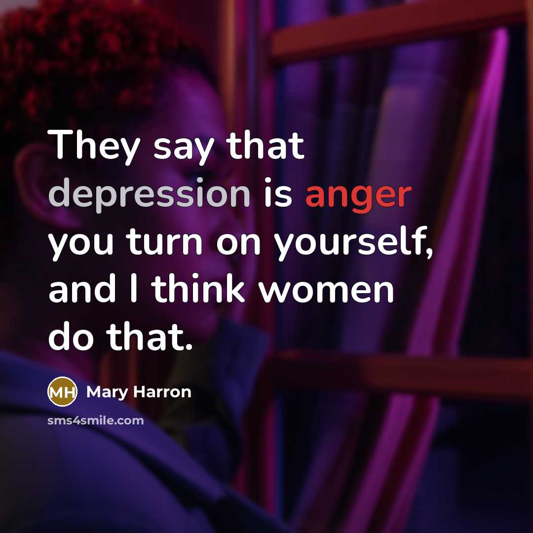 “They say that depression is anger you turn on yourself, and I think women do that.” quote by Mary Harron