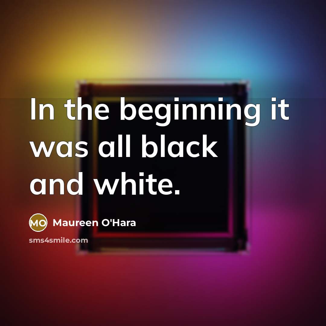 “In the beginning it was all black and white.…” quote by Maureen O'Hara