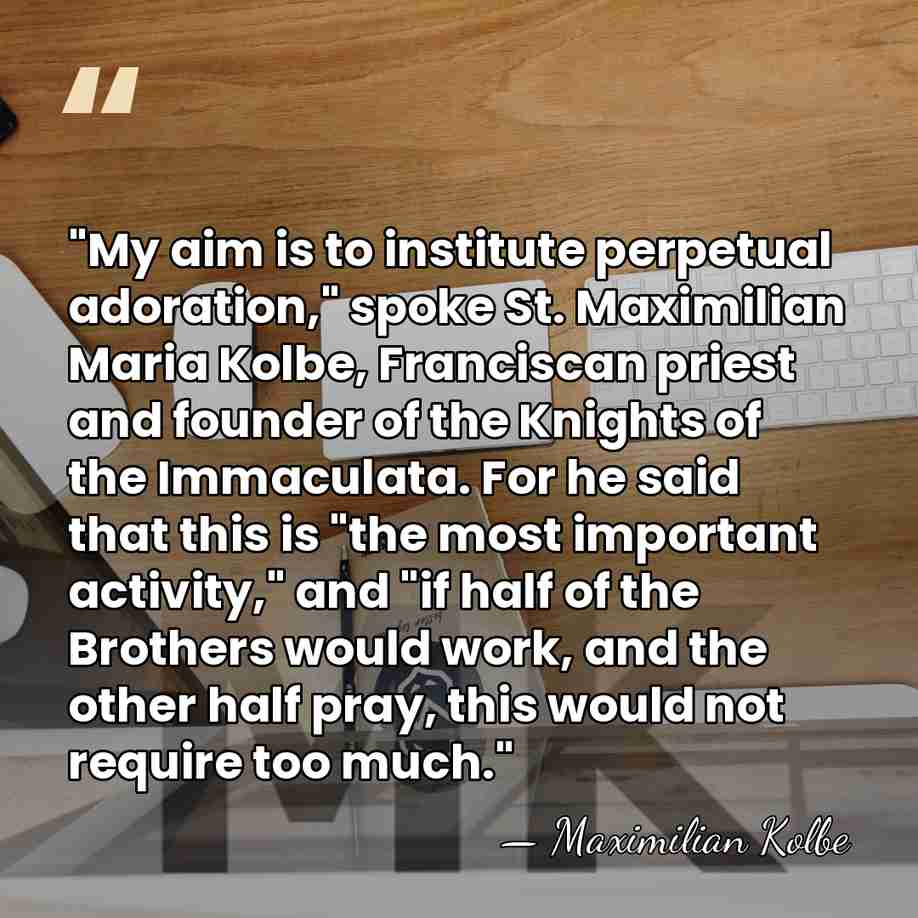 "My aim is to institute perpetual adoration," spoke St. Maximilian Maria Kolbe,&hellip; - Maximilian Kolbe
