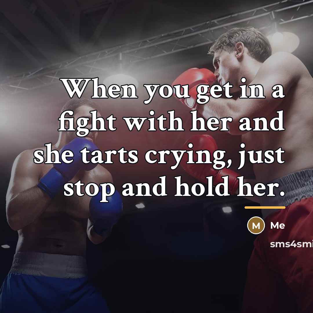 “When you get in a fight with her and she…” quote by Me