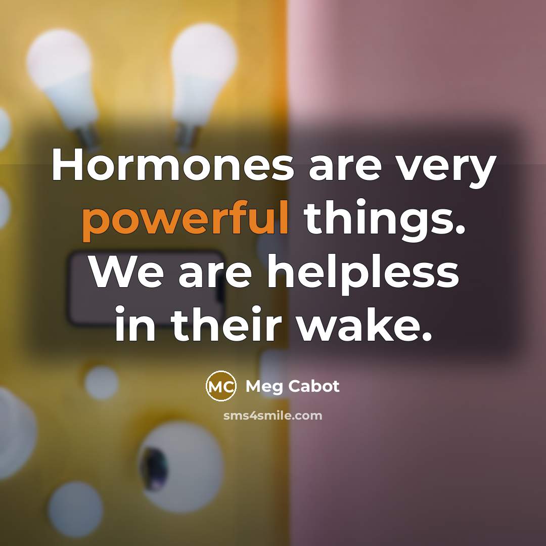 “Hormones are very powerful things. We are helpless in their…” quote by Meg Cabot