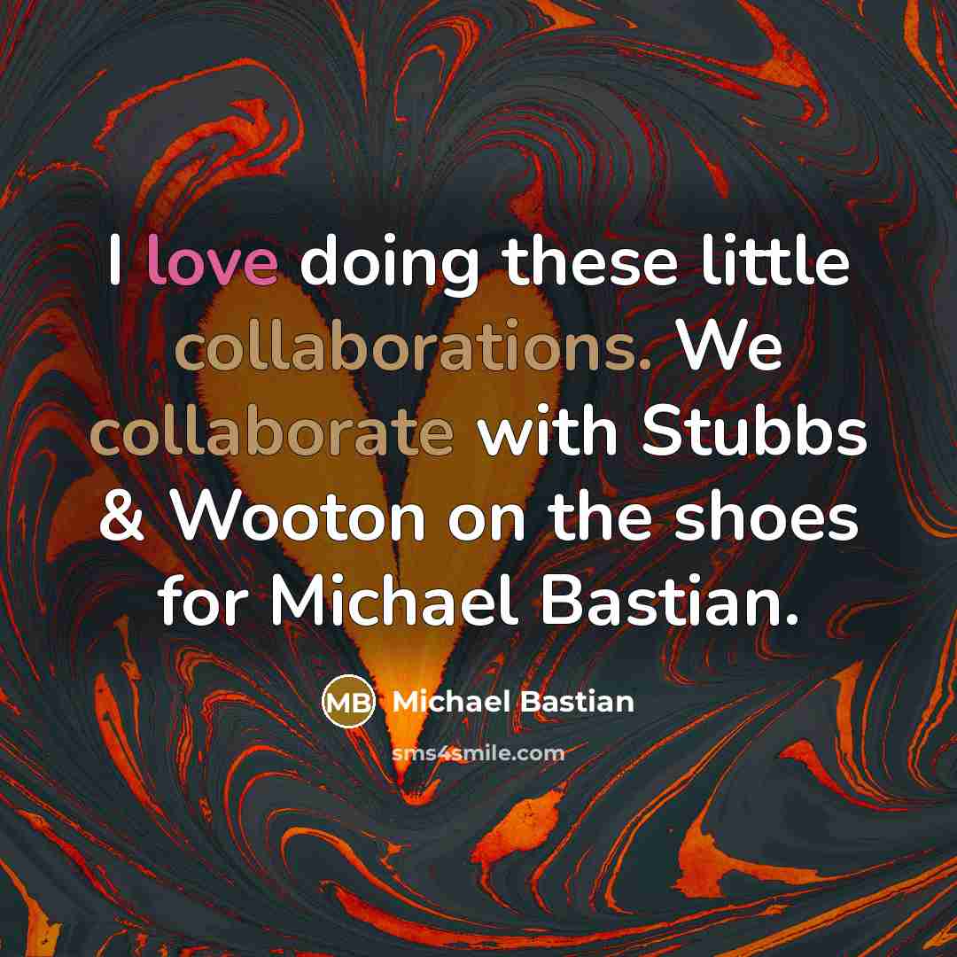 “I love doing these little collaborations. We collaborate with Stubbs & Wooton on the shoes for Michael Bastian.” quote by Michael Bastian
