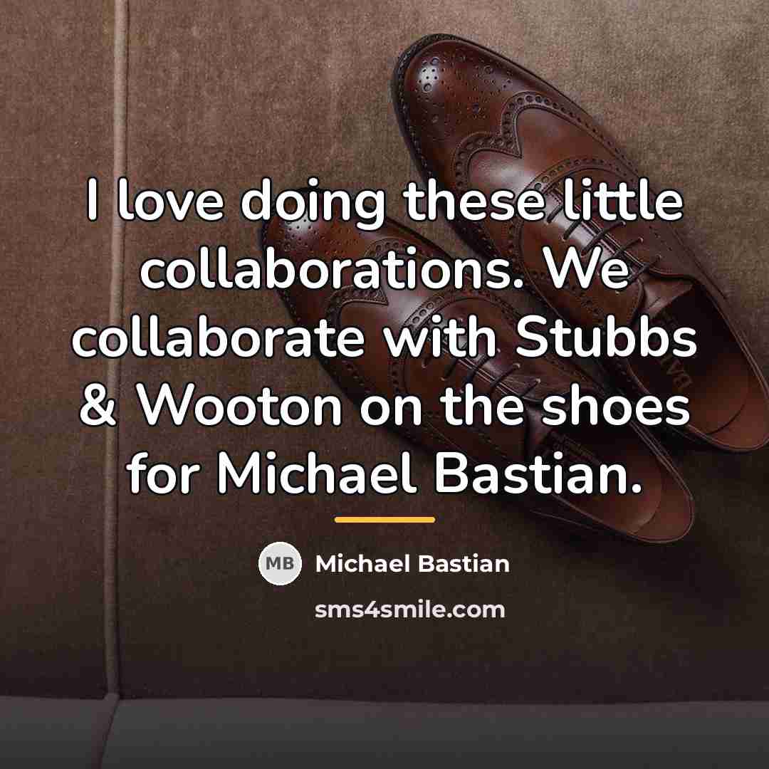 “I love doing these little collaborations. We collaborate with Stubbs…” quote by Michael Bastian