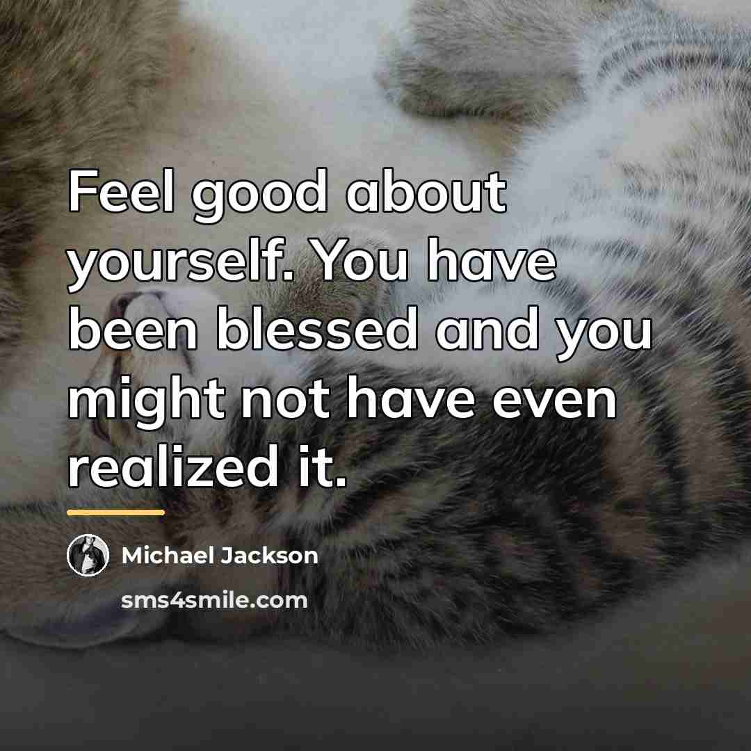 “Feel good about yourself. You have been blessed and you…” quote by Michael Jackson