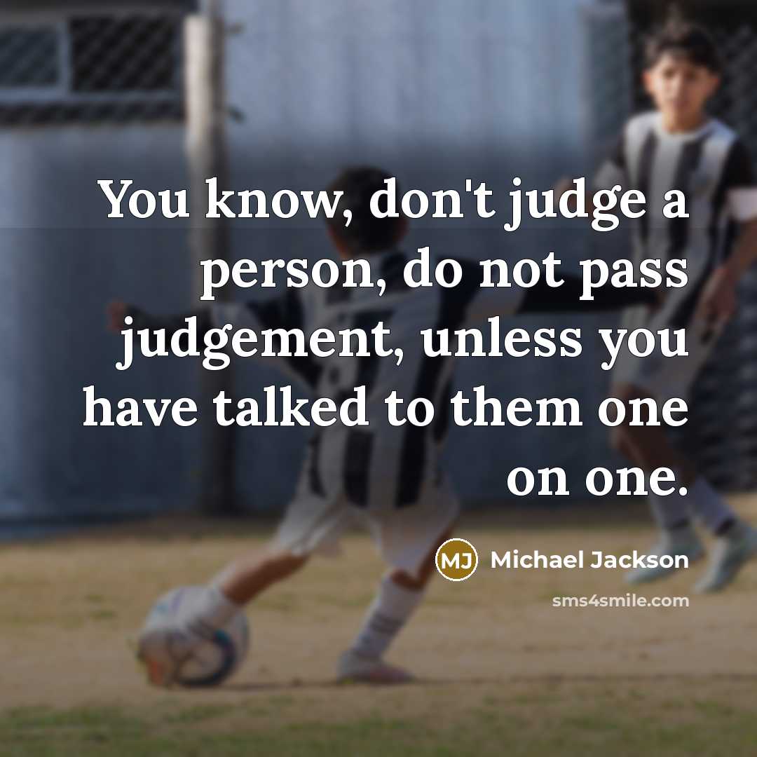 “You know, don't judge a person, do not pass judgement,…” quote by Michael Jackson