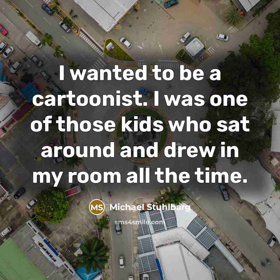 “I wanted to be a cartoonist. I was one of…” quote by Michael Stuhlbarg