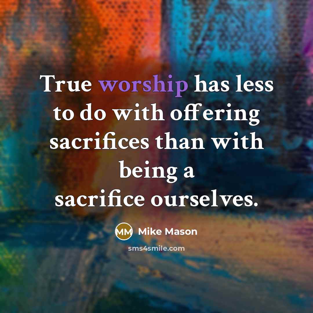 “True worship has less to do with offering sacrifices than…” quote by Mike Mason