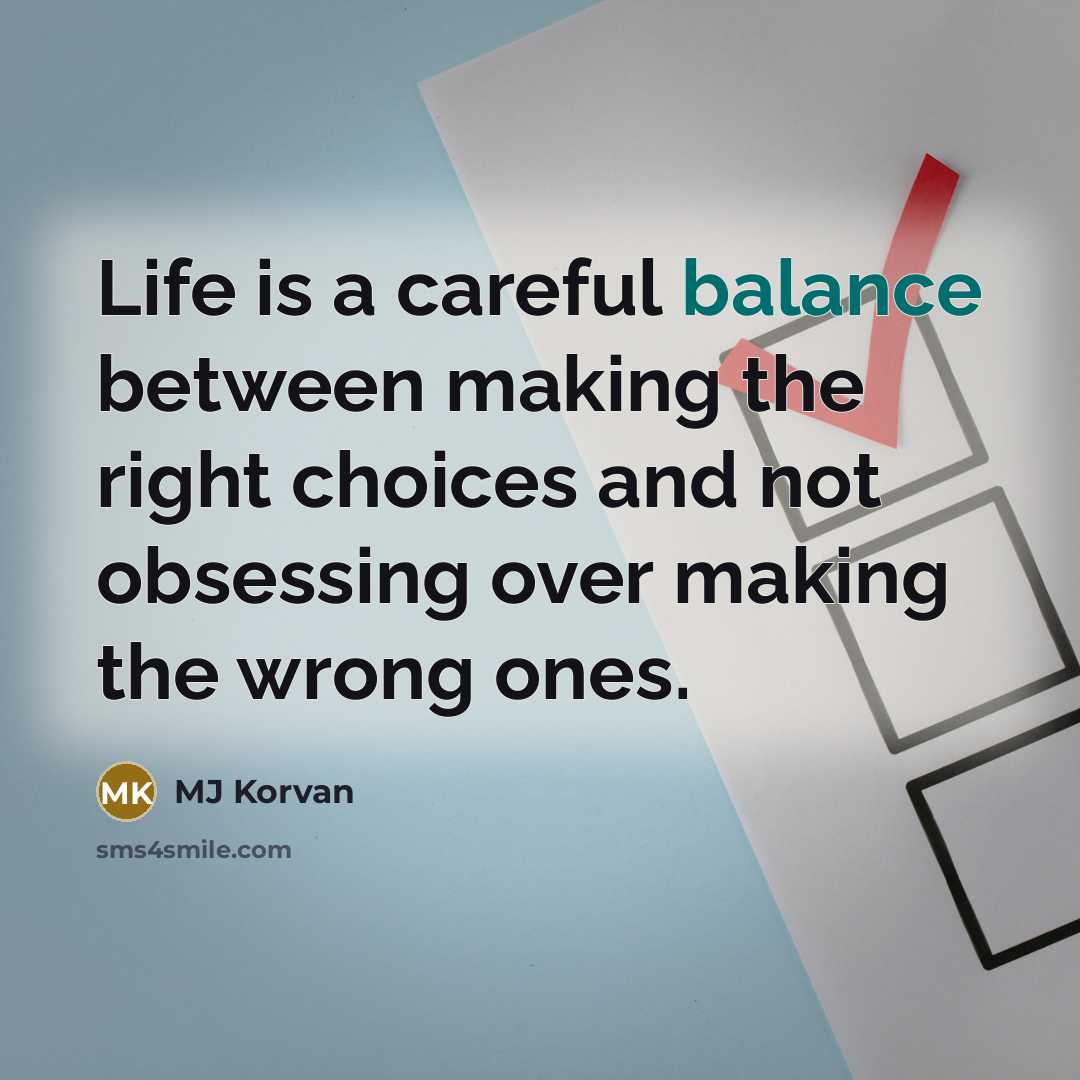 “Life is a careful balance between making the right choices…” quote by MJ Korvan