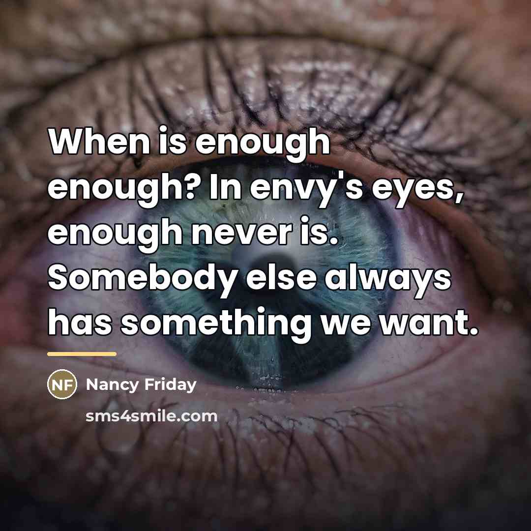 “When is enough enough? In envy's eyes, enough never is.…” quote by Nancy Friday