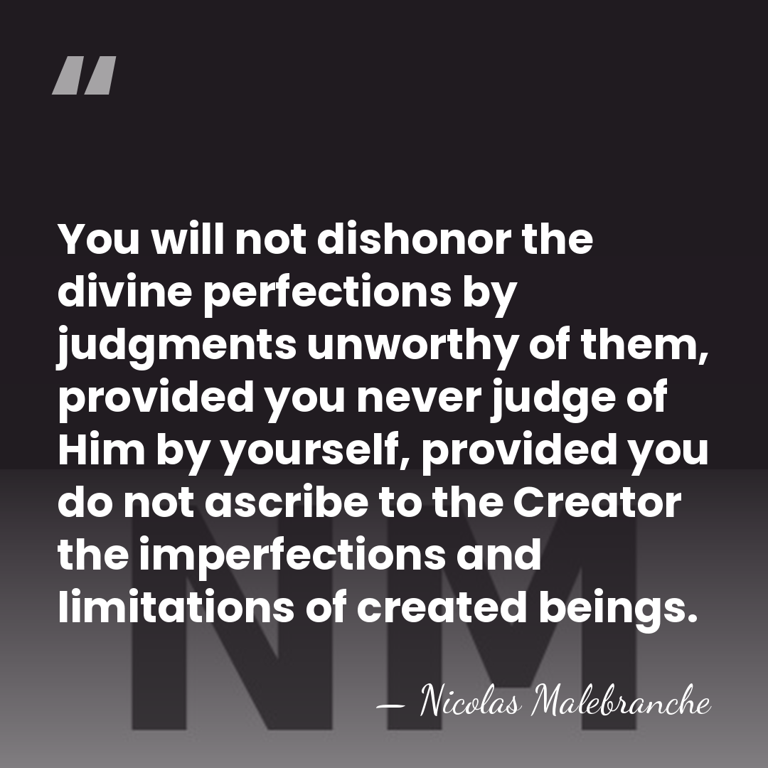 You will not dishonor the divine perfections by judgments unworthy of them,&hellip; - Nicolas Malebranche