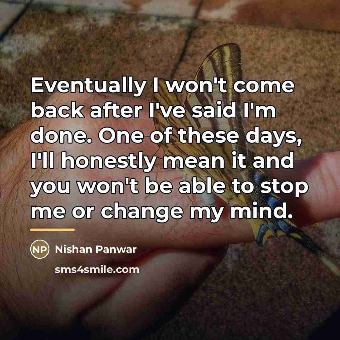 “Eventually I won't come back after I've said I'm done.…” quote by Nishan Panwar