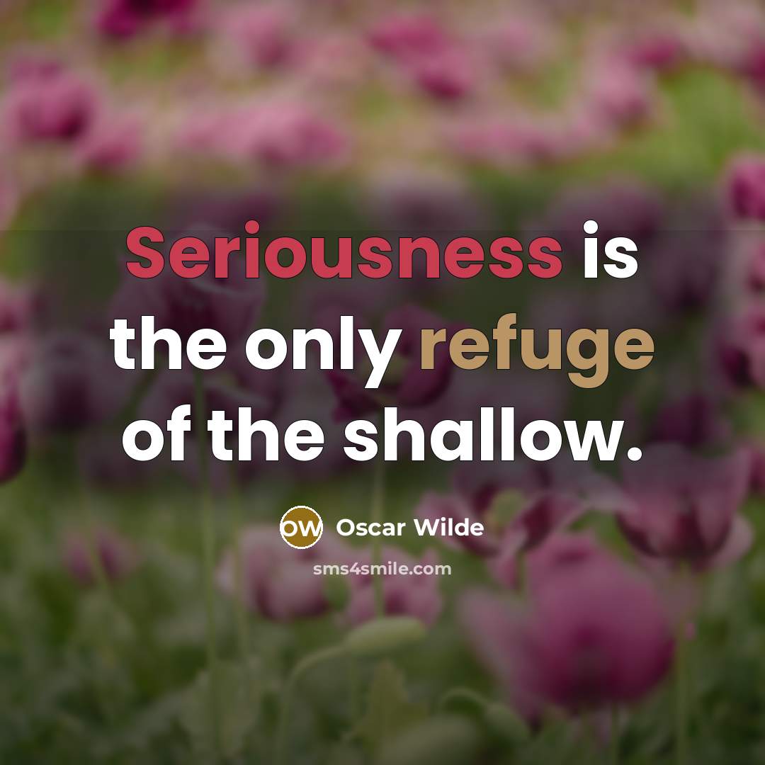 “Seriousness is the only refuge of the shallow.…” quote by Oscar Wilde