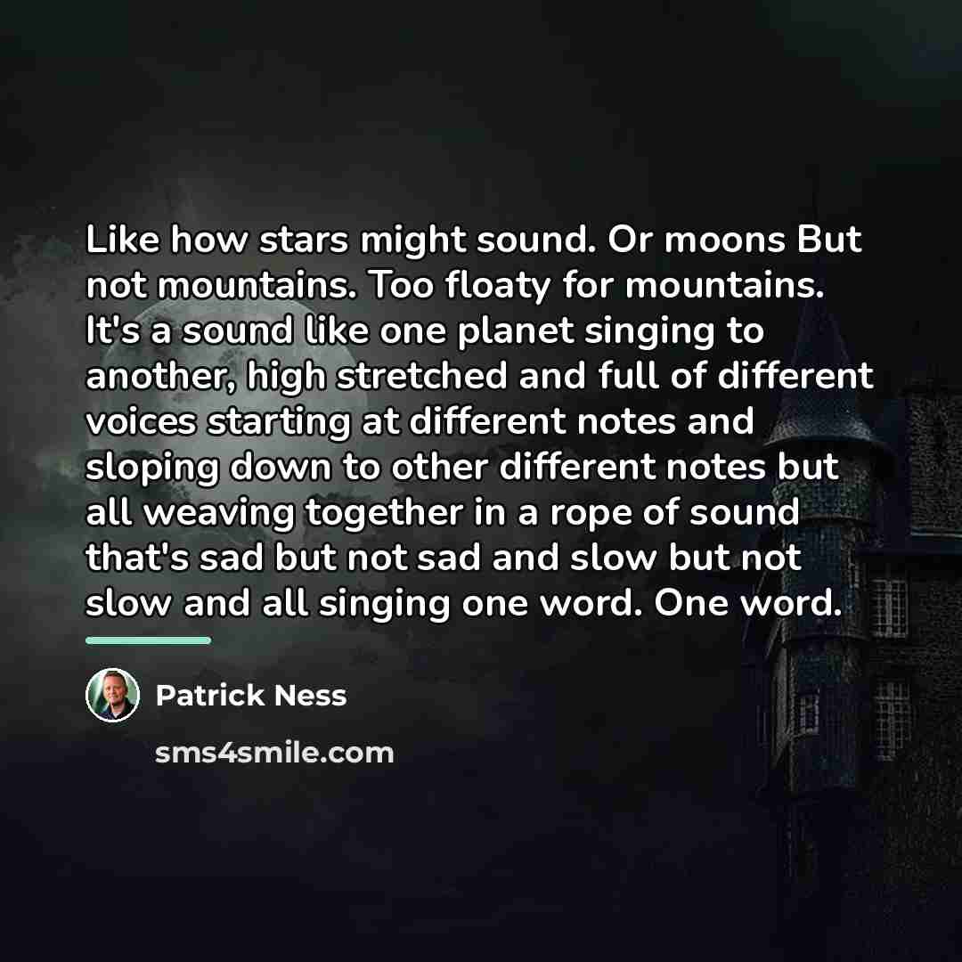 “Like how stars might sound. Or moons But not mountains.…” quote by Patrick Ness