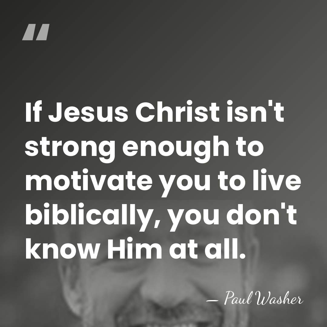 If Jesus Christ isn't strong enough to motivate you to live biblically,&hellip; - Paul Washer