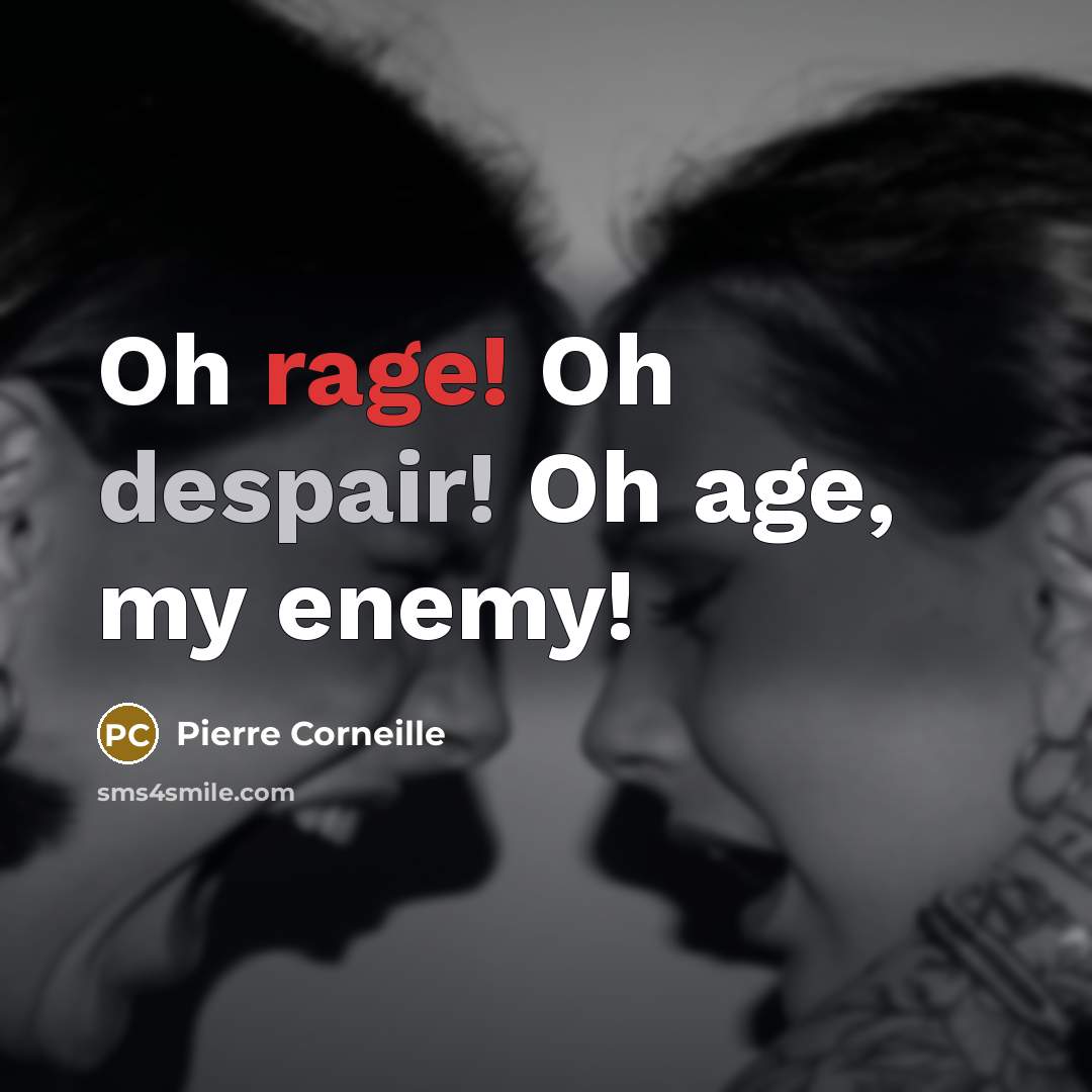 “Oh rage! Oh despair! Oh age, my enemy!…” quote by Pierre Corneille