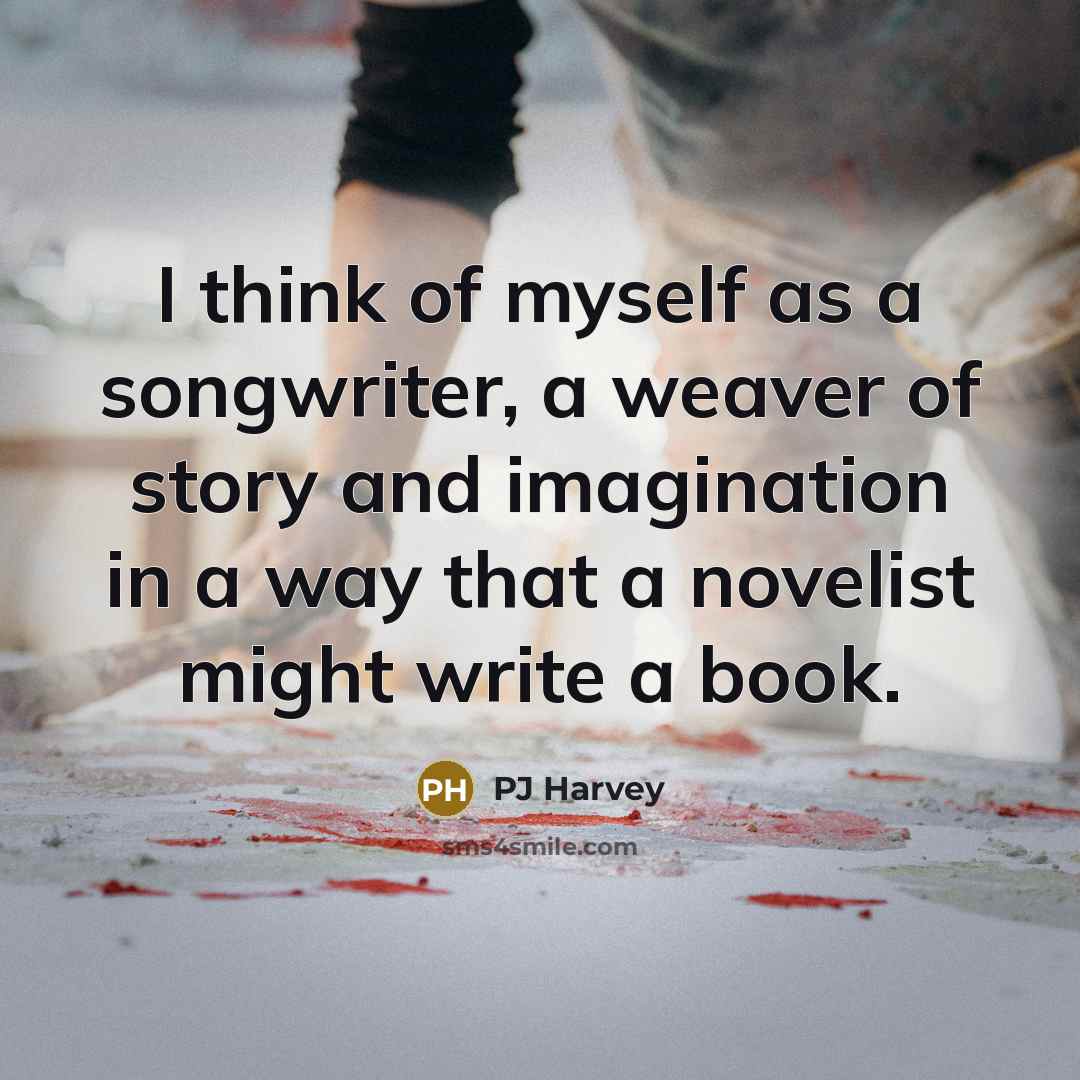 “I think of myself as a songwriter, a weaver of…” quote by PJ Harvey