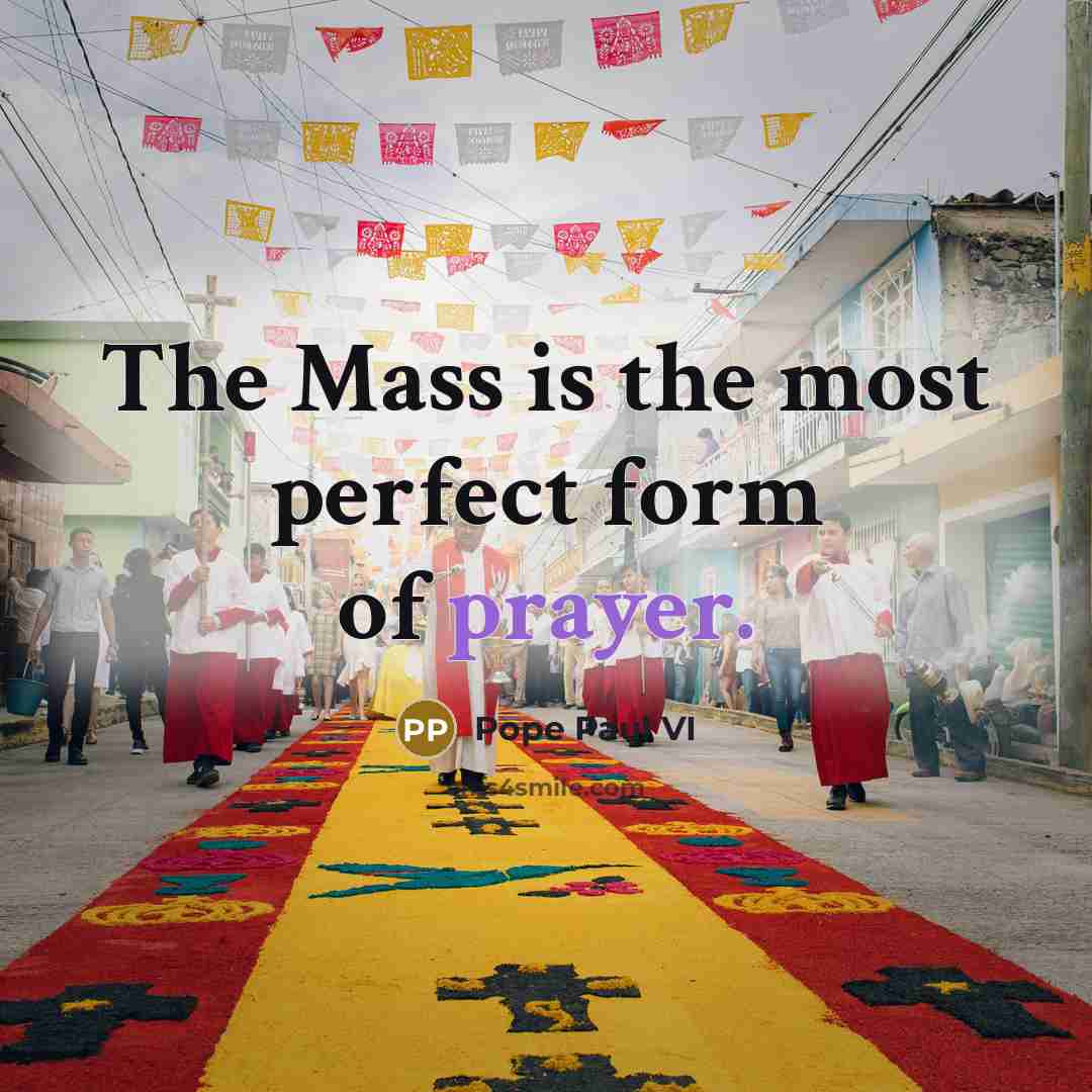 “The Mass is the most perfect form of prayer.…” quote by Pope Paul VI
