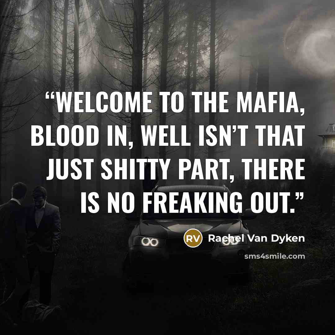“Welcome to the Mafia, blood in, well isn’t that just shitty part, there is no freaking out.” quote by Rachel Van Dyken
