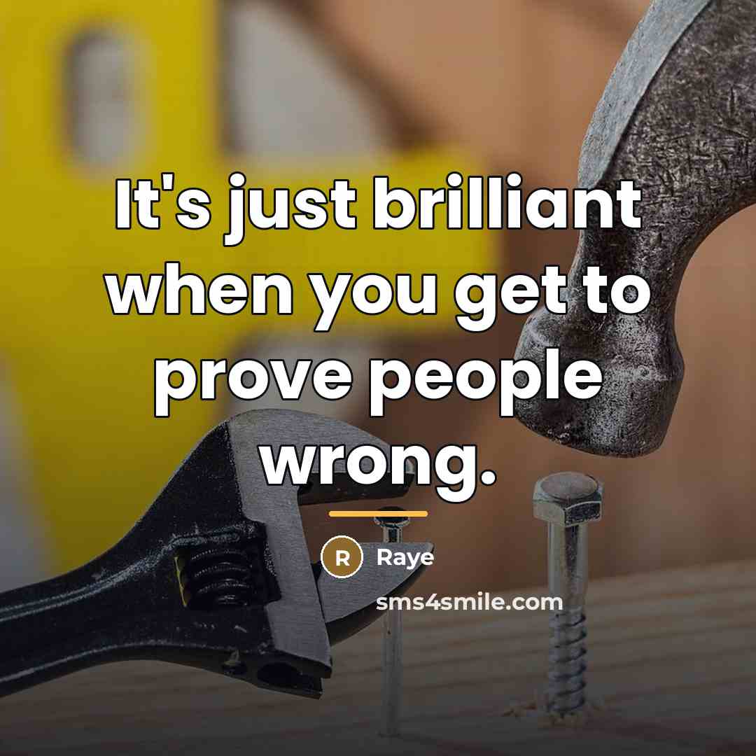 “It's just brilliant when you get to prove people wrong.…” quote by Raye