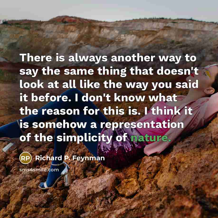 “There is always another way to say the same thing…” quote by Richard P. Feynman