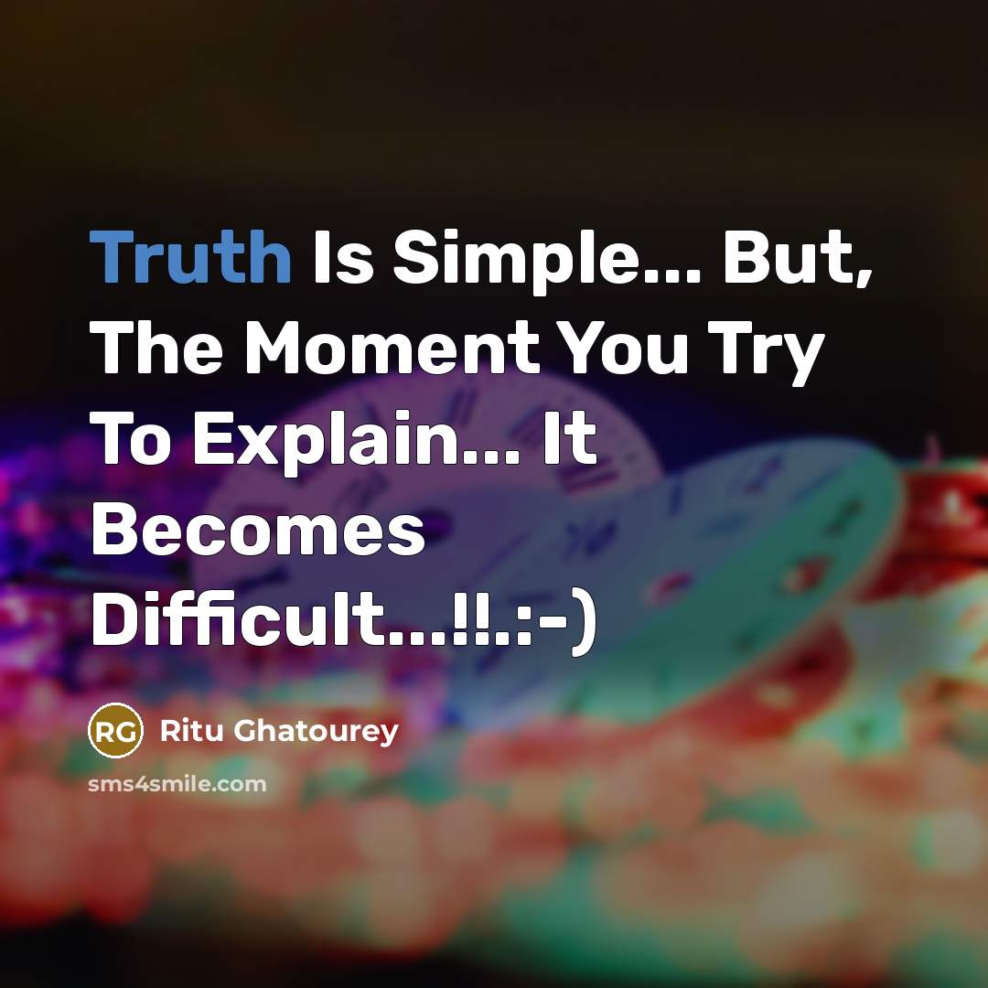 “Truth Is Simple... But, The Moment You Try To Explain...…” quote by Ritu Ghatourey