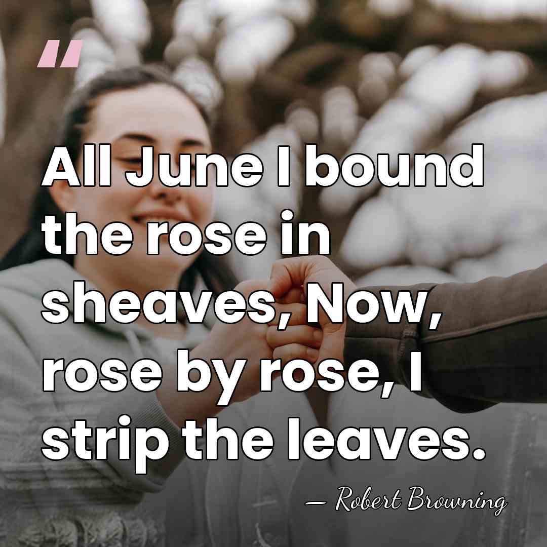 All June I bound the rose in sheaves, Now, rose by rose,&hellip; - Robert Browning