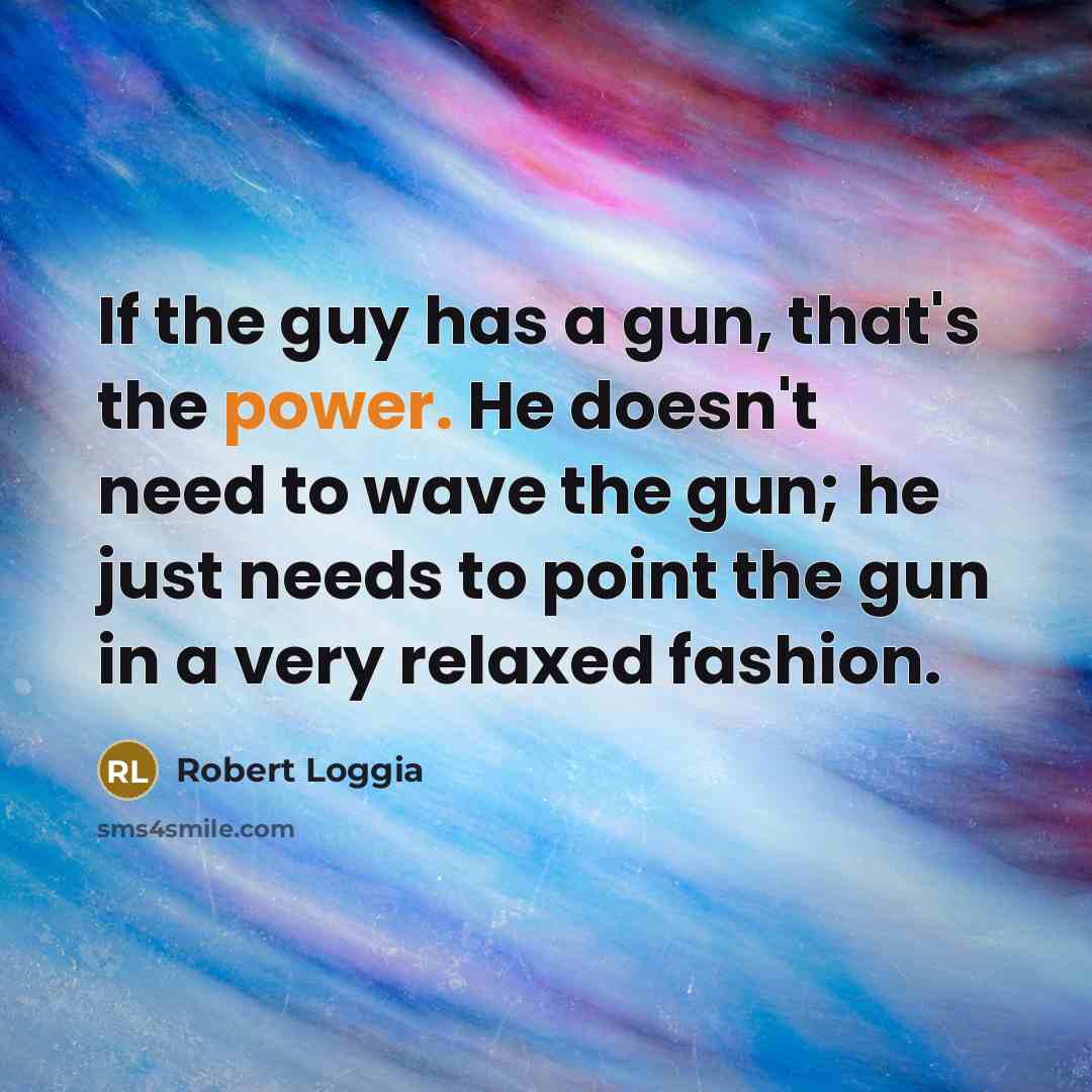 “If the guy has a gun, that's the power. He…” quote by Robert Loggia