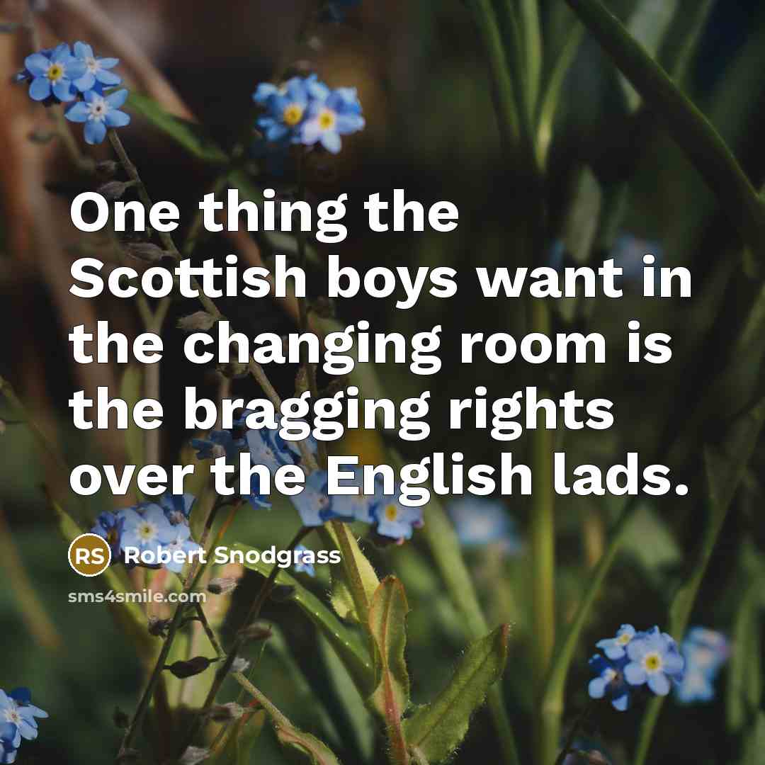 “One thing the Scottish boys want in the changing room is the bragging rights over the English lads.” quote by Robert Snodgrass