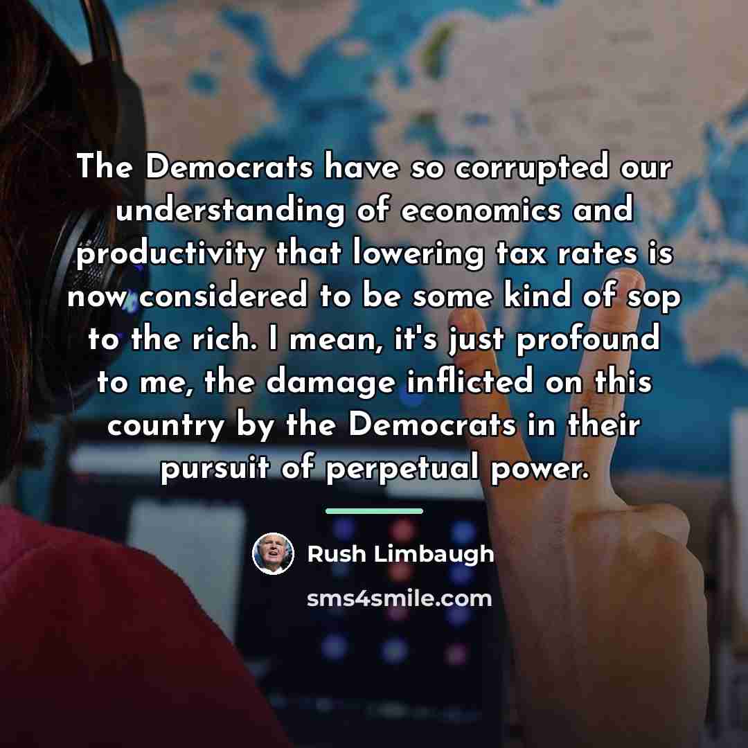 “The Democrats have so corrupted our understanding of economics and…” quote by Rush Limbaugh