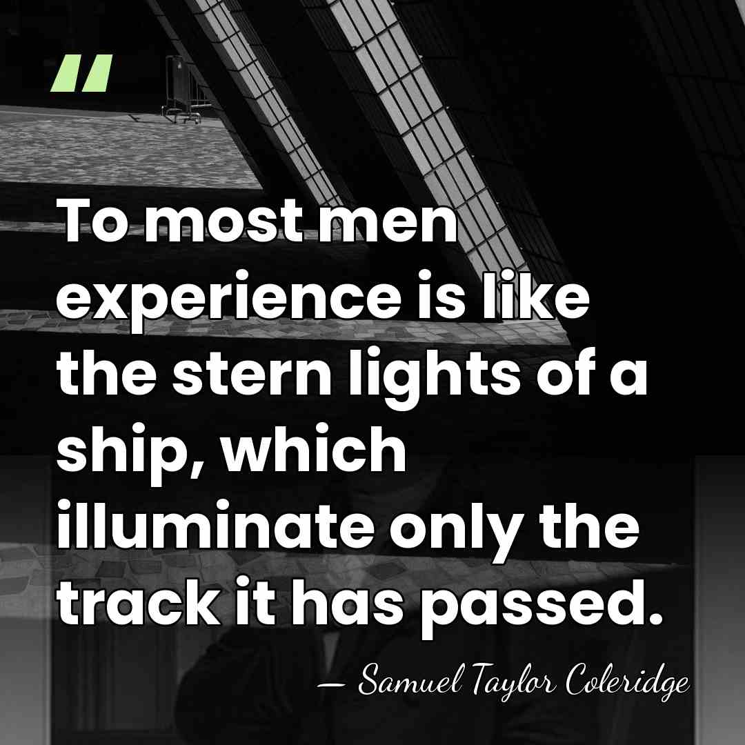 To most men experience is like the stern lights of a ship,&hellip; - Samuel Taylor Coleridge