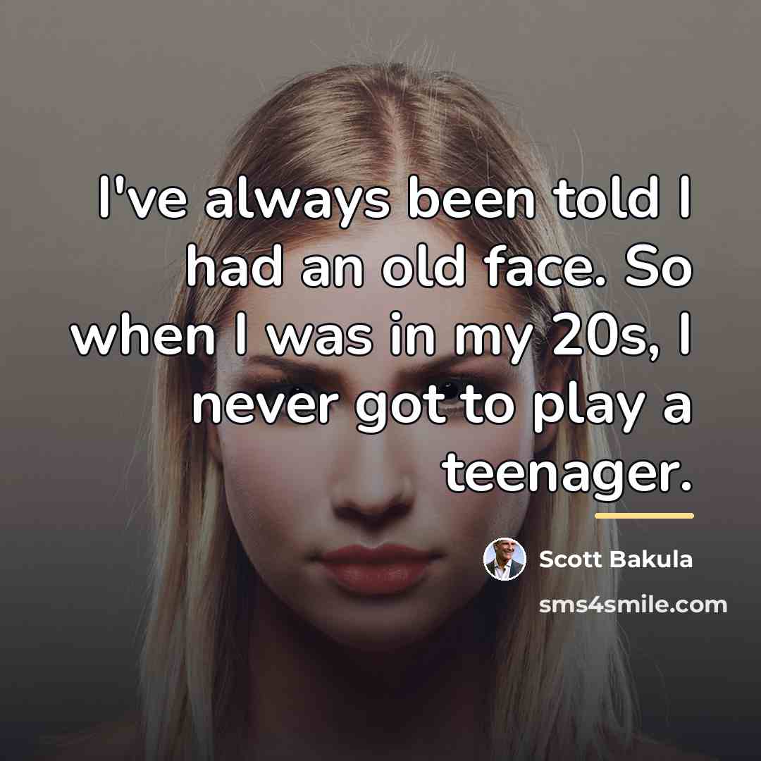 “I've always been told I had an old face. So…” quote by Scott Bakula