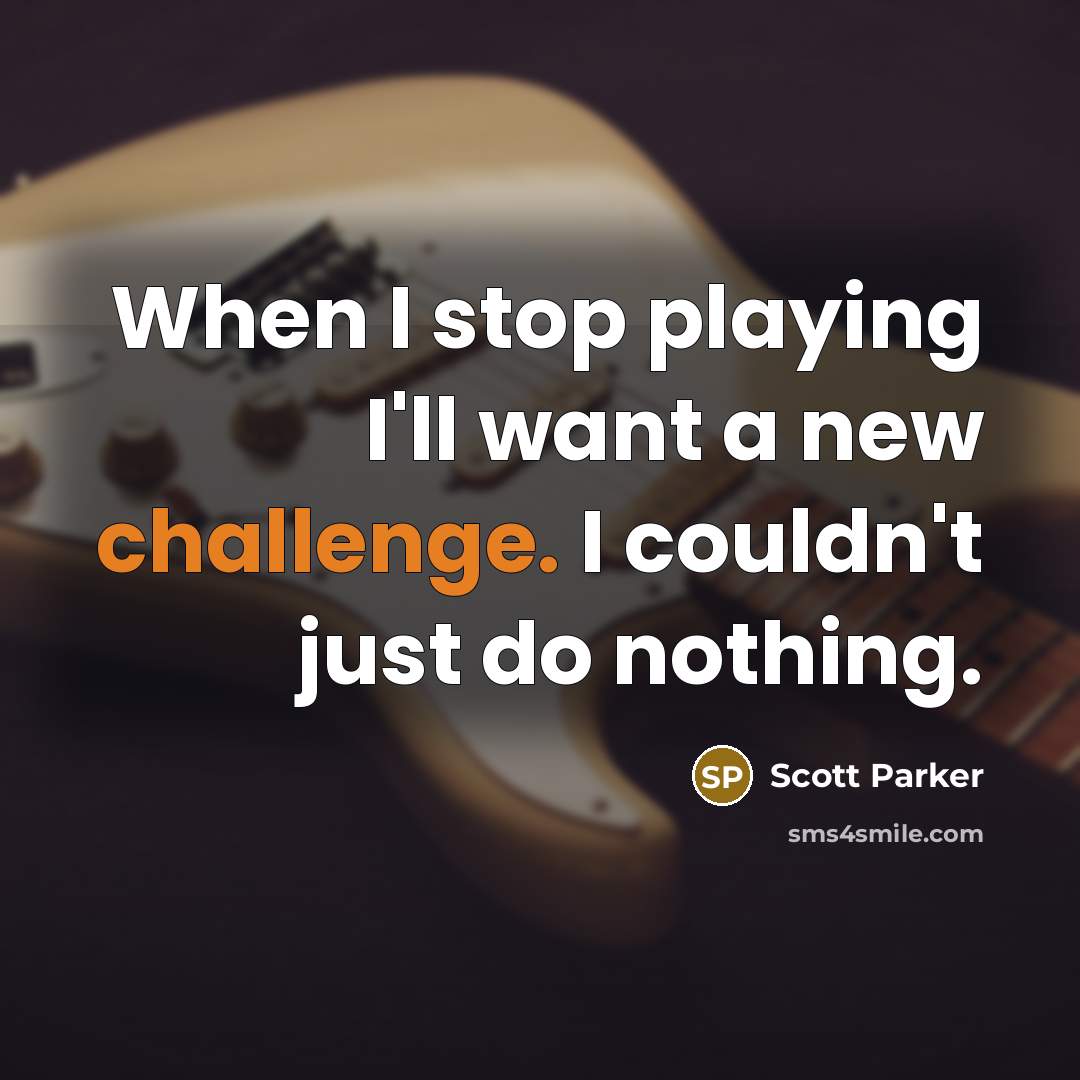 “When I stop playing I'll want a new challenge. I…” quote by Scott Parker
