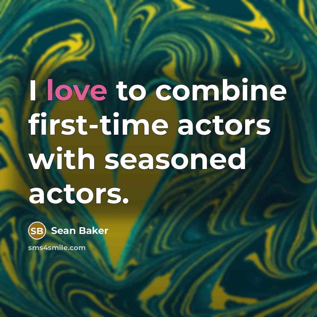“I love to combine first-time actors with seasoned actors.…” quote by Sean Baker