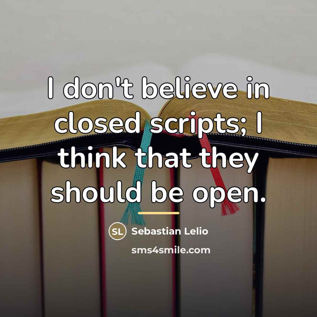 “I don't believe in closed scripts; I think that they…” quote by Sebastian Lelio