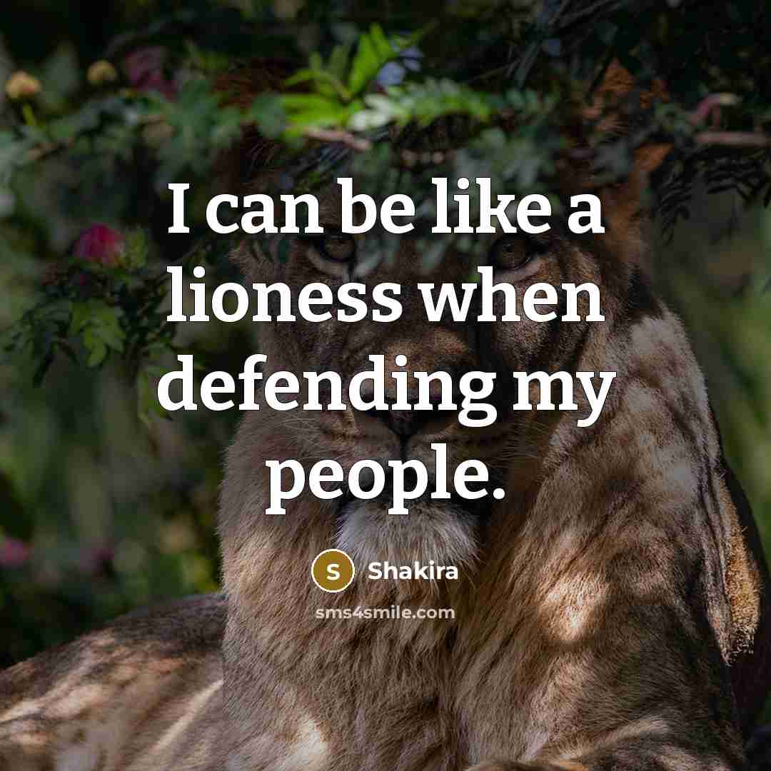 “I can be like a lioness when defending my people.…” quote by Shakira