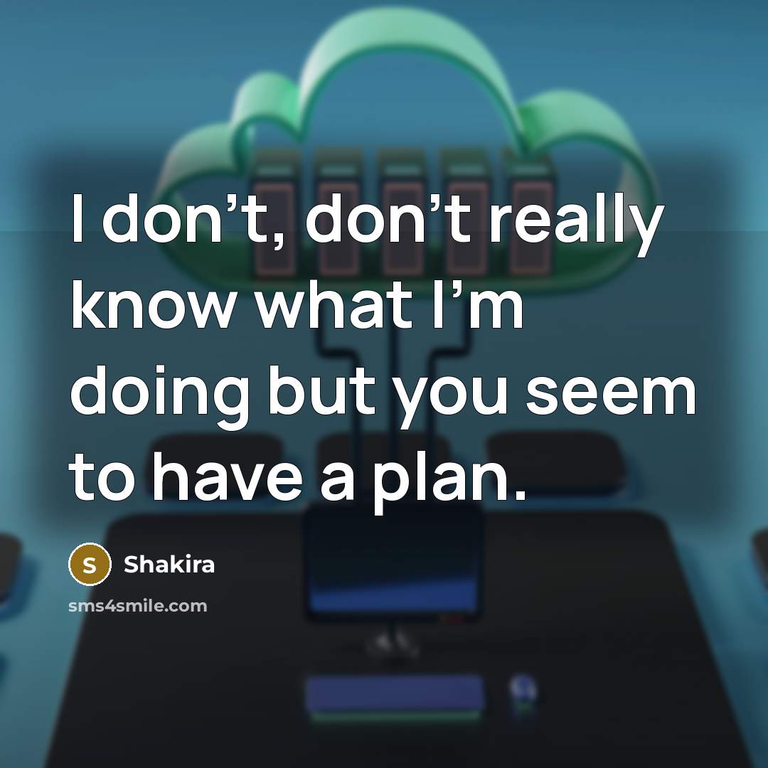 “I don't, don't really know what I'm doing but you…” quote by Shakira