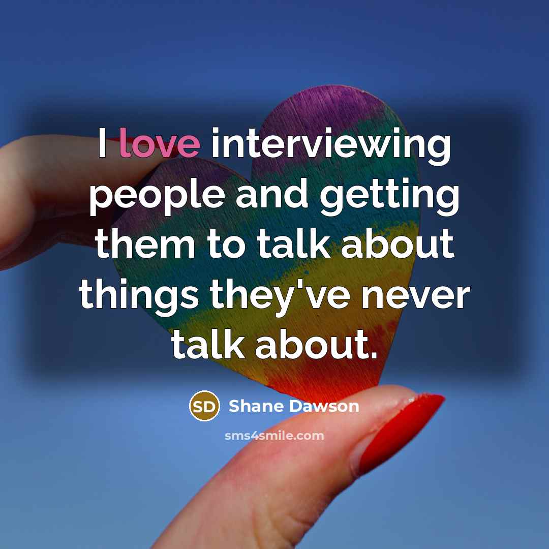 “I love interviewing people and getting them to talk about…” quote by Shane Dawson