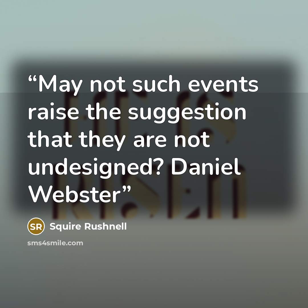 “May not such events raise the suggestion that they are not undesigned? Daniel Webster” quote by Squire Rushnell