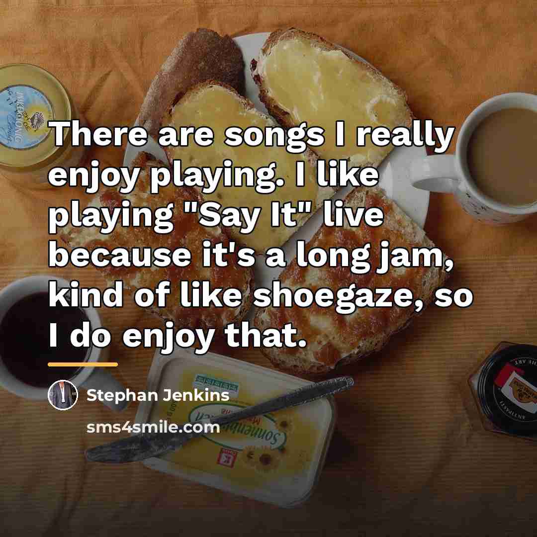 “There are songs I really enjoy playing. I like playing…” quote by Stephan Jenkins