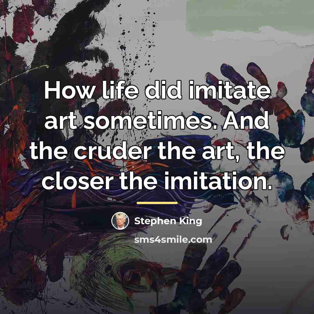“How life did imitate art sometimes. And the cruder the…” quote by Stephen King