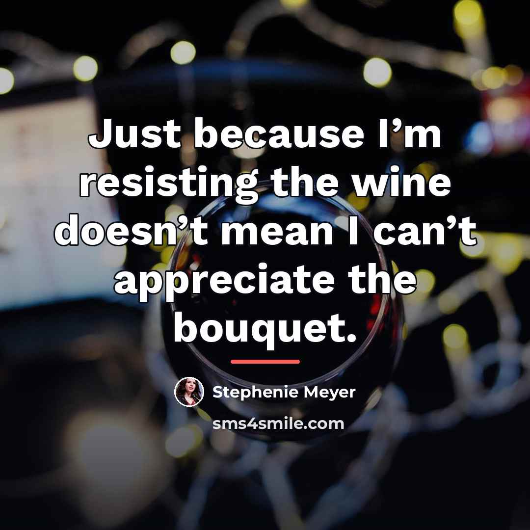 “Just because I’m resisting the wine doesn’t mean I can’t…” quote by Stephenie Meyer