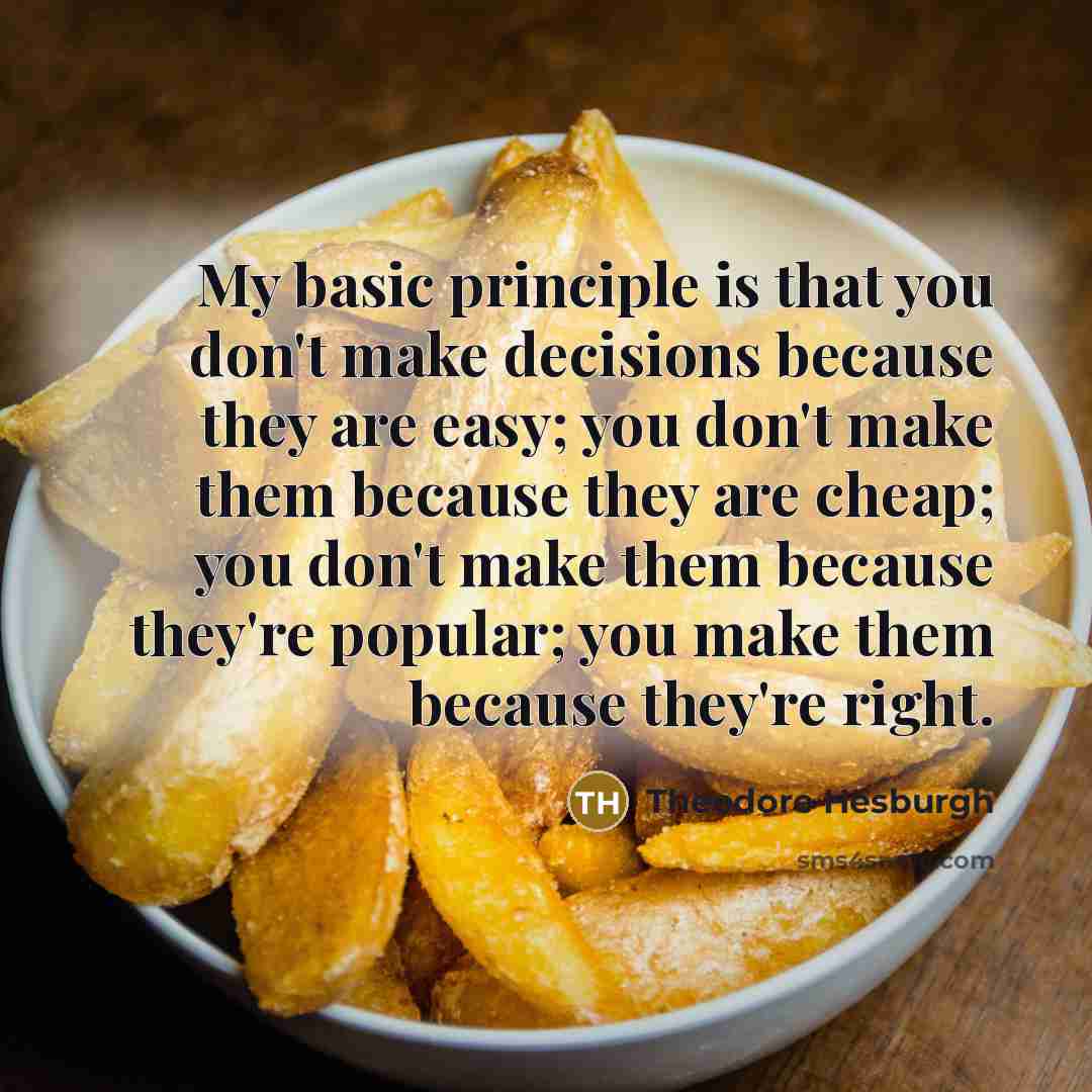 “My basic principle is that you don't make decisions because…” quote by Theodore Hesburgh