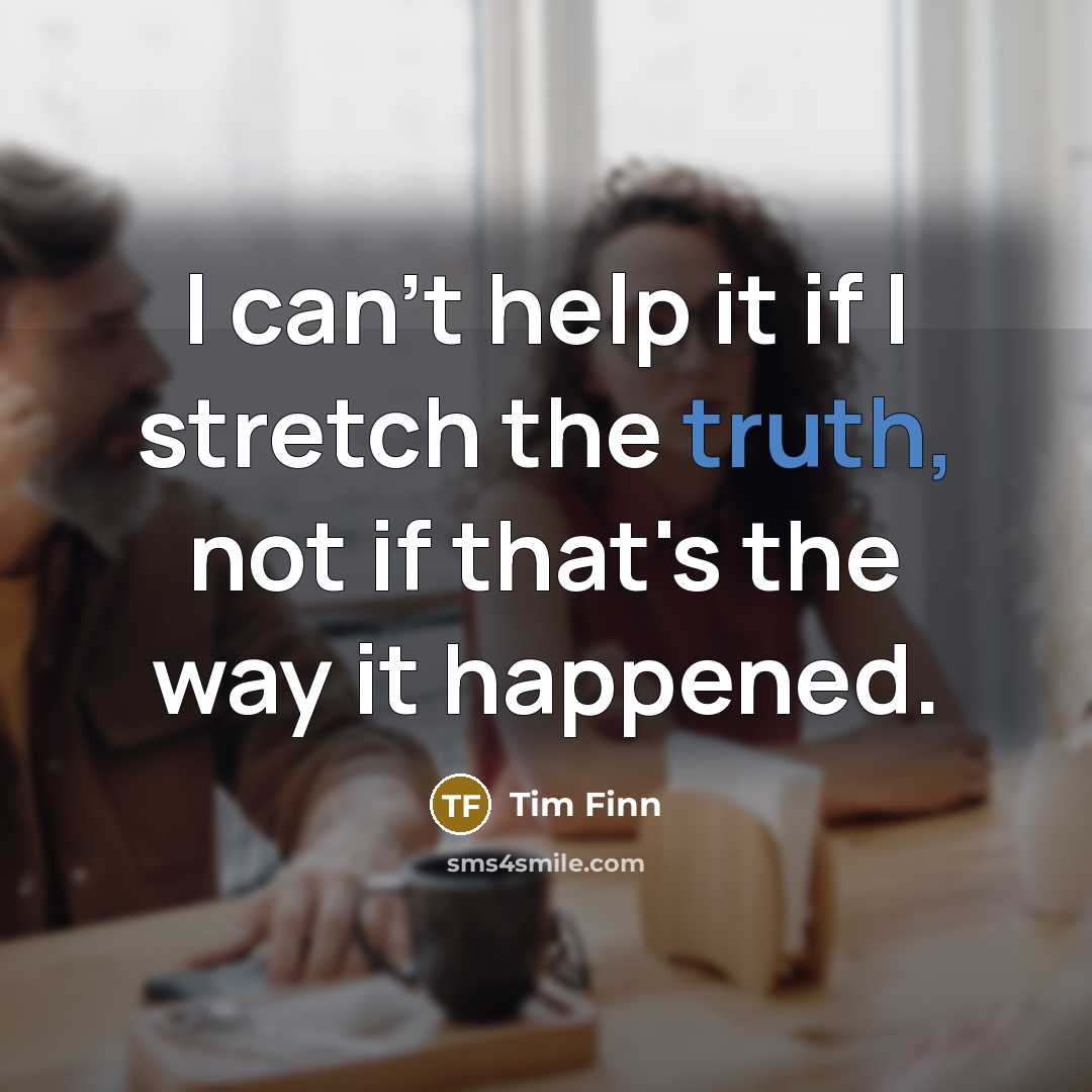 “I can't help it if I stretch the truth, not…” quote by Tim Finn