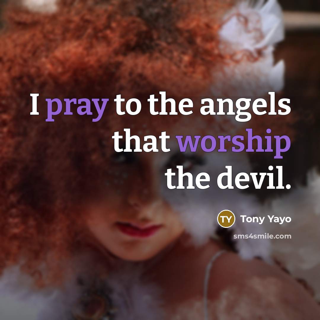 “I pray to the angels that worship the devil.…” quote by Tony Yayo
