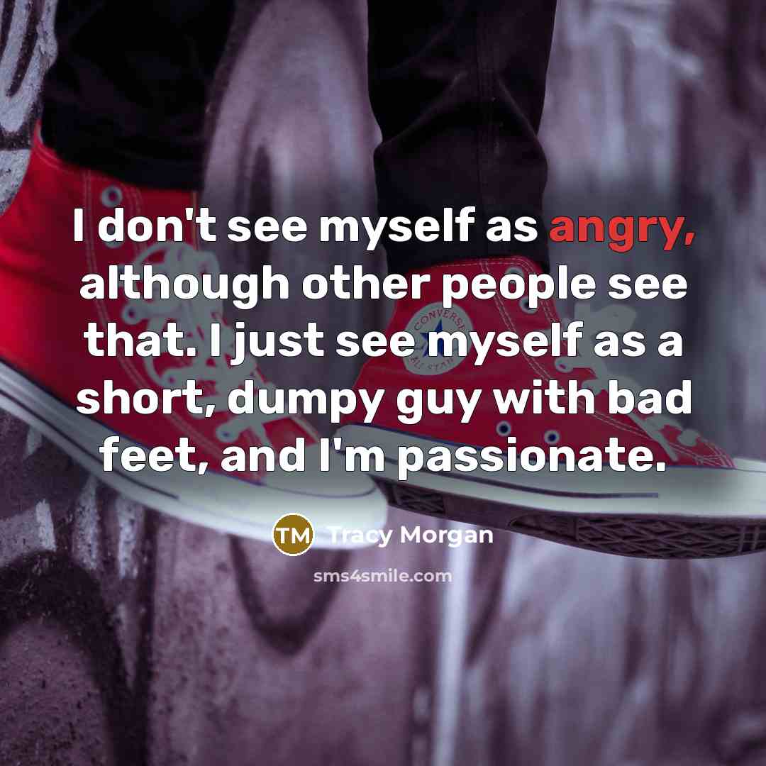 “I don't see myself as angry, although other people see…” quote by Tracy Morgan